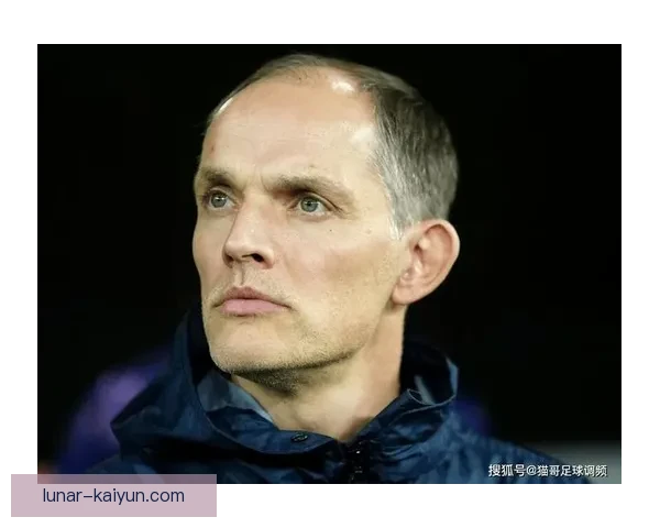 图赫尔战术适配欧冠呈现稳健表现 备受关注